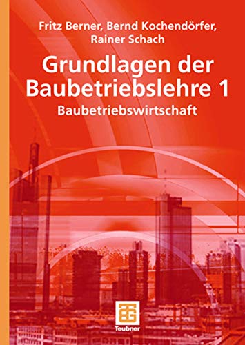 Grundlagen der Baubetriebslehre 1: Baubetriebswirtschaft (Leitfaden des Baubetriebs und der Bauwirtschaft)