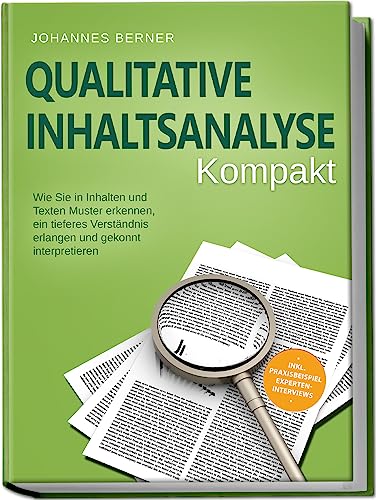 Qualitative Inhaltsanalyse - Kompakt: Wie Sie in Inhalten und Texten Muster erkennen, ein tieferes Verständnis erlangen und gekonnt interpretieren - inkl. Praxisbeispiel Experteninterviews von Hweryho