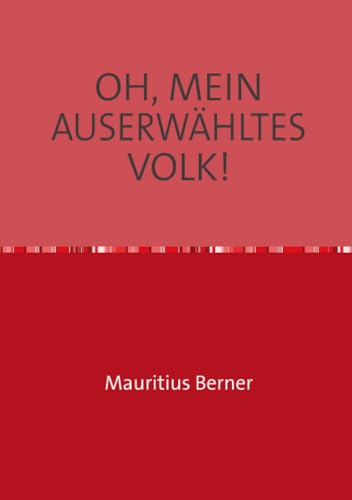 OH, MEIN AUSERWÄHLTES VOLK!: Wie durch ein Wunder: Auschwitz überlebt. von epubli