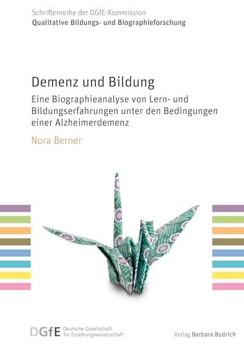 Demenz und Bildung: Eine Biographieanalyse von Lern- und Bildungserfahrungen unter den Bedingungen einer Alzheimerdemenz (Schriftenreihe der ... Bildungs- und Biographieforschung) von Verlag Barbara Budrich
