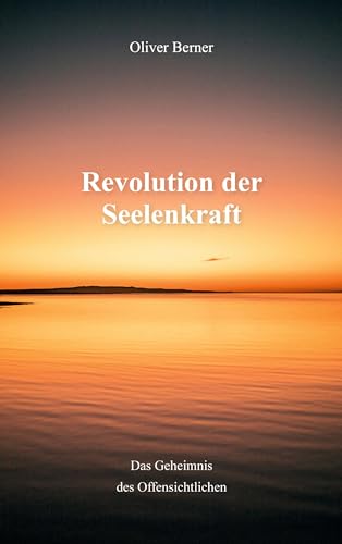 Revolution der Seelenkraft: das Geheimnis des Offensichtlichen