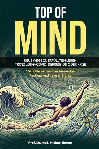 TOP OF MIND – Neue Wege zu erfülltem Leben trotz Long-Covid, Depression oder Krise: 13 Schritte zu mentaler Gesundheit, Resilienz und innerer Stärke