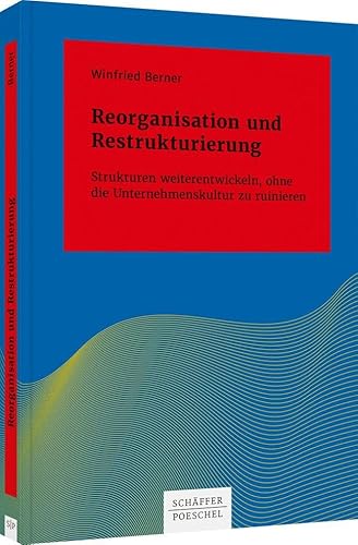 Reorganisation und Restrukturierung: Strukturen weiterentwickeln, ohne die Unternehmenskultur zu ruinieren (Systemisches Management) von Schäffer-Poeschel Verlag