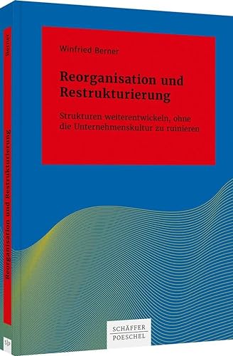 Reorganisation und Restrukturierung: Strukturen weiterentwickeln, ohne die Unternehmenskultur zu ruinieren (Systemisches Management)