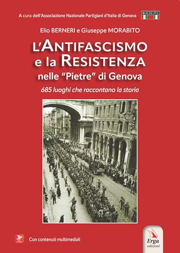L'antifascismo e la resistenza nelle «pietre» di Genova. 685 luoghi che raccontano la storia. Con contenuti multimediali von ERGA