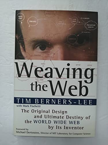 Weaving the Web: The Original Design and Ultimate Destiny of the World Wide Web by Its Inventor Weaving the Web: The Original Design and Ultimate Destiny of the World Wide Web by Its Inventor