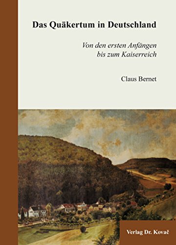 Das Quäkertum in Deutschland: Von den ersten Anfängen bis zum Kaiserreich (Studien zur Geschichtsforschung der Neuzeit)