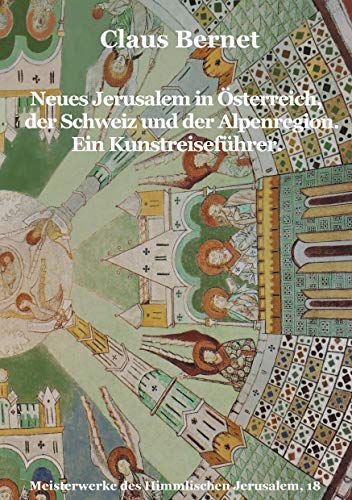 Neues Jerusalem in Österreich, der Schweiz und der Alpenregion. Ein Kunstreiseführer. (Meisterwerke des Himmlischen Jerusalem)