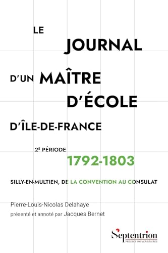 Le journal d'un maître d'école d'Île-de-France 1792-1803: Silly-en-Multien, de la Convention au Consulat Le journal d'un maître d'école d'Île-de-France 1792-1803: Silly-en-Multien, de la Convention au Consulat von PU SEPTENTRION