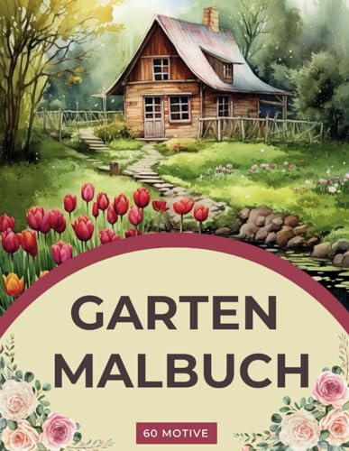 Verzaubernde Rückzugsorte: Ein Gartenparadies Malbuch für Erwachsene: Garten- und Blumen Ausmalbuch mit 60 wunderschönen Motiven zur Förderung der Kreativität und Entspannung