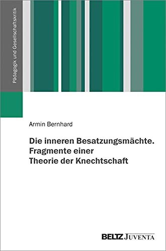 Die inneren Besatzungsmächte. Fragmente einer Theorie der Knechtschaft (Pädagogik und Gesellschaftskritik) von Beltz