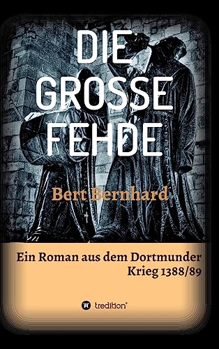 DIE GROSSE FEHDE: ein Roman aus dem Dortmunder Krieg von 1388/89