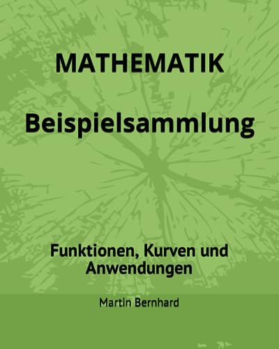 MATHEMATIK Beispielsammlung: Funktionen, Kurven und Anwendungen