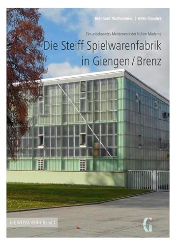 Die Steiff Spielwarenfabrik in Giengen/Brenz: Ein unbekanntes Meisterwerkder frühen Moderne (Weisse Reihe)