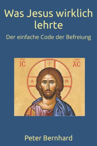 Was Jesus wirklich lehrte: Der einfache Code der Befreiung