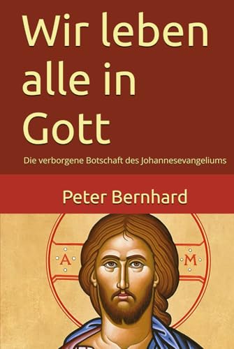Wir leben alle in Gott: Die verborgene Botschaft des Johannesevangeliums von Independently published