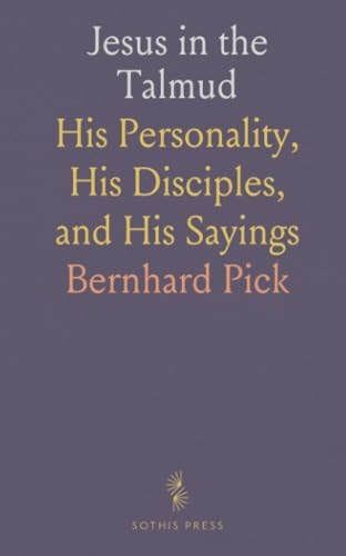 Jesus in the Talmud: His Personality, His Disciples, and His Sayings von Sothis Press