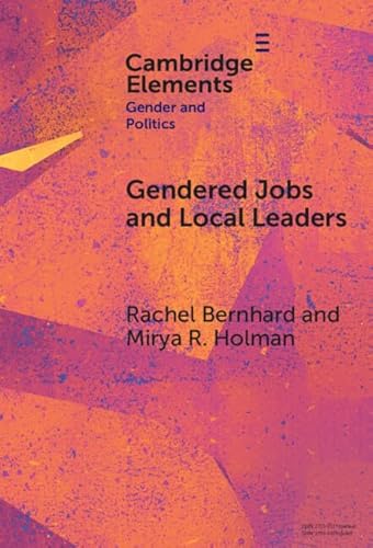 Gendered Jobs and Local Leaders: Women, Work, and the Pipeline to Local Political Office (Elements in Gender and Politics) von Cambridge University Press