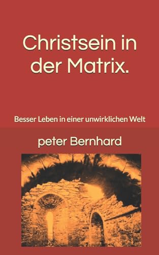 Christsein in der Matrix.: Besser Leben in einer unwirklichen Welt von CREATESPACE