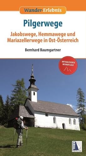 Pilgerwege (2. Auflage): Jakobswege, Hemmawege und Mariazellerwege in Ost-Österreich (Wander-Erlebnis)