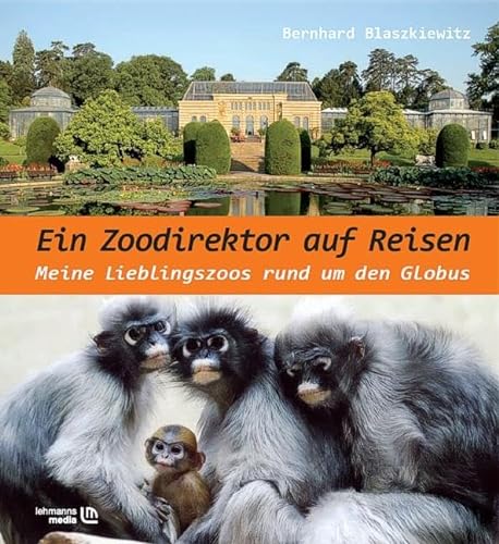 Ein Zoodirektor auf Reisen: Meine Lieblingszoos rund um den Globus von Lehmanns Media GmbH