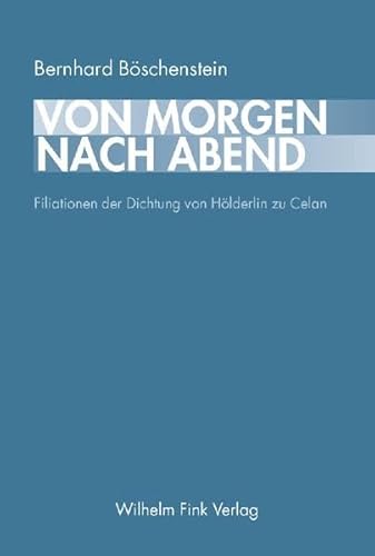 Vom Morgen nach Abend: Filiationen der Dichtung von Hölderlin zu Celan von Brill | Fink