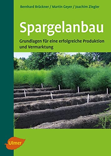 Spargelanbau: Grundlagen für eine erfolgreiche Produktion und Vermarktung von Ulmer Eugen Verlag