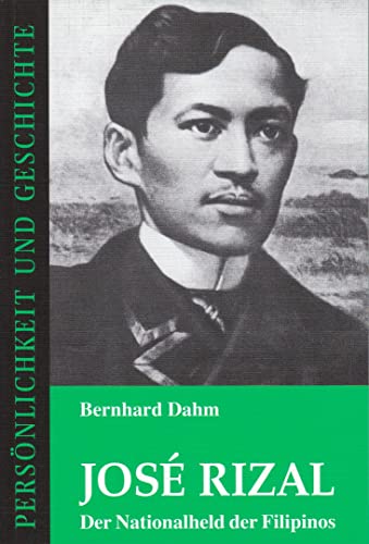 José Rizal: Der Nationalheld der Filipinos (Persönlichkeit und Geschichte: Biographische Reihe)