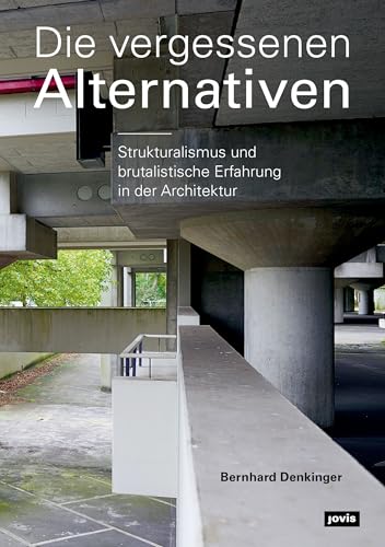 Die vergessenen Alternativen: Strukturalismus und brutalistische Erfahrung in der Architektur von Jovis Verlag GmbH
