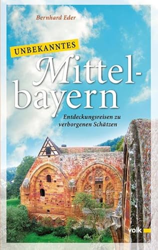 Unbekanntes Mittelbayern: Entdeckungsreisen zu verborgenen Schätzen (Unbekanntes Bayern) von Volk Verlag