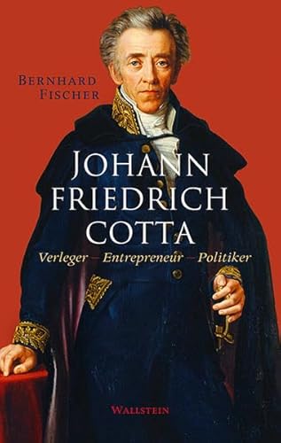 Johann Friedrich Cotta: Verleger – Entrepreneur – Politiker