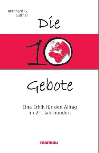 Die 10 Gebote. Eine Ethik für den Alltag im 21. Jahrhundert Die 10 Gebote. Eine Ethik für den Alltag im 21. Jahrhundert von Mankau Verlag