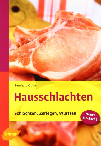 Hausschlachten: Schlachten, Zerlegen, Wursten