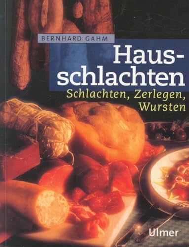 Hausschlachten: Schlachten, Zerlegen, Wursten