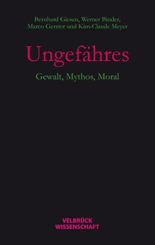 Ungefähres: Gewalt, Mythos, Moral