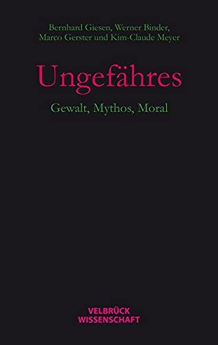 Ungefähres: Gewalt, Mythos, Moral