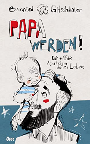 Papa werden!: Das größte Abenteuer deines Lebens von Orac Verlag