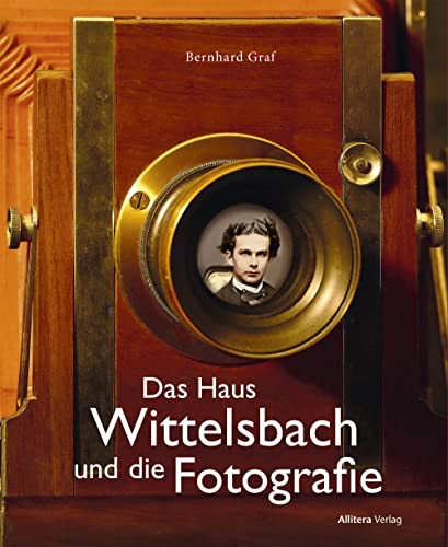 Das Haus Wittelsbach und die Fotografie: Fotografie und Film erobern das Königreich Bayern von Allitera Verlag
