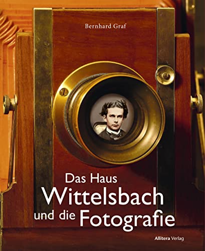 Das Haus Wittelsbach und die Fotografie: Fotografie und Film erobern das Königreich Bayern Das Haus Wittelsbach und die Fotografie: Fotografie und Film erobern das Königreich Bayern
