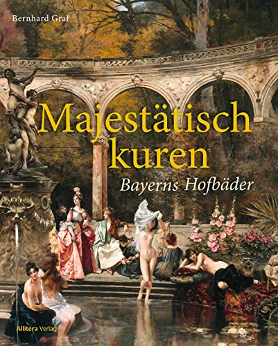 Majestätisch kuren: Bayerns Hofbäder von Allitera Verlag