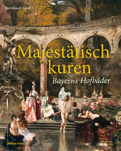 Majestätisch kuren: Bayerns Hofbäder von Buch & media