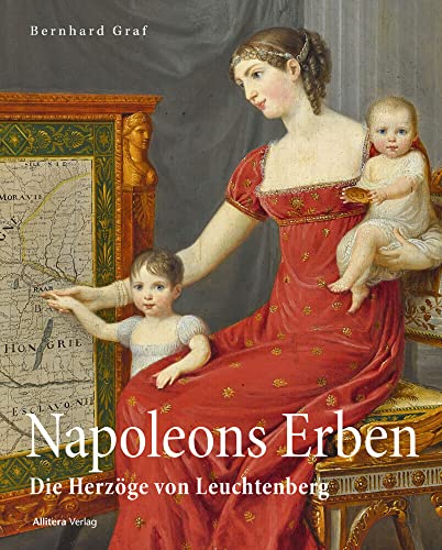 Napoleons Erben in Bayern: Die Herzöge von Leuchtenberg