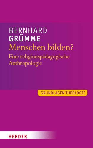 Menschen bilden?: Eine religionspädagogische Anthropologie (Grundlagen Theologie) von Herder, Freiburg