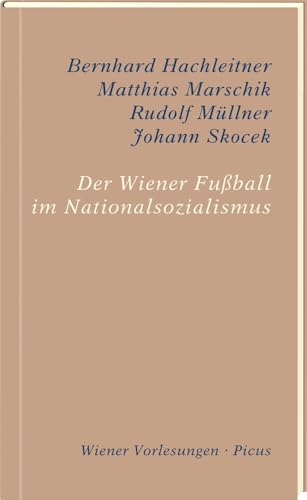 Der Wiener Fußball im Nationalsozialismus: Sein Beitrag zur Erinnerungskultur Wiens und Österreichs (Wiener Vorlesungen) von Picus Verlag