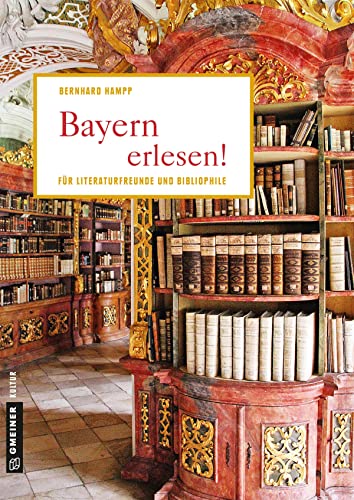 Bayern erlesen!: Der Freistaat für Literaturfreunde und Bibliophile (Lieblingsplätze im GMEINER-Verlag)