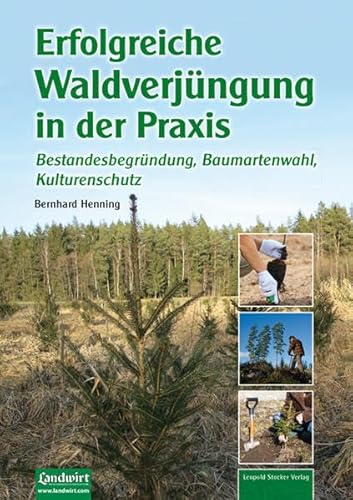 Erfolgreiche Waldverjüngung: Bestandesbegründung, Baumartenwahl, Kulturenschutz von Stocker Leopold Verlag