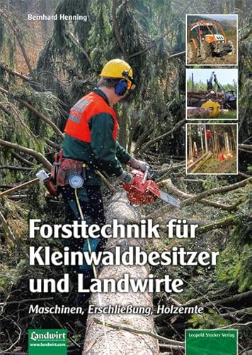 Forsttechnik für Kleinwaldbesitzer und Landwirte: Maschinen, Erschließung, Holzernte