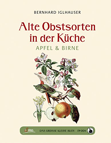 Das große kleine Buch: Alte Obstsorten in der Küche: Apfel und Birne