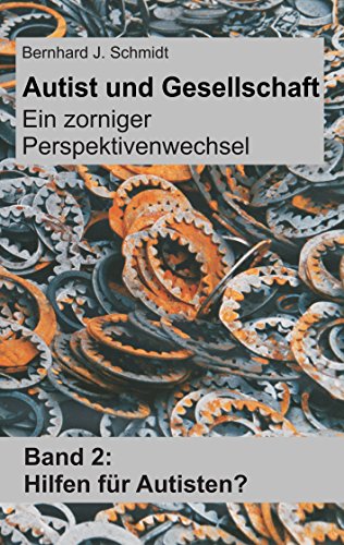 Autist und Gesellschaft - Ein zorniger Perspektivenwechsel: Band 2: Hilfen für Autisten? von Books on Demand