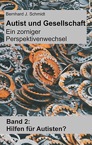 Autist und Gesellschaft - Ein zorniger Perspektivenwechsel: Band 2: Hilfen für Autisten? von Books on Demand